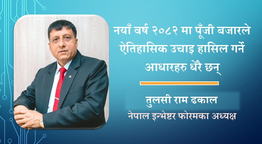नयाँ वर्ष २०८२ मा पूँजी बजारले ऐतिहासिक उचाइ हासिल गर्ने आधारहरु धेरै छन् : तुलसी राम ढकाल